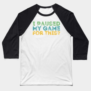 I Paused My Game For This? Baseball T-Shirt